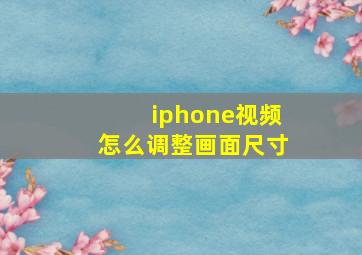 iphone视频怎么调整画面尺寸