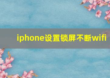 iphone设置锁屏不断wifi