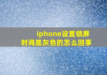 iphone设置锁屏时间是灰色的怎么回事