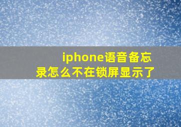 iphone语音备忘录怎么不在锁屏显示了