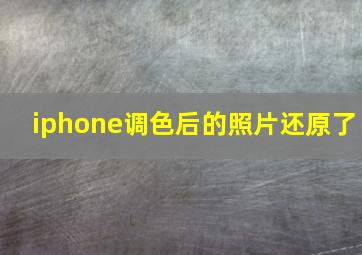 iphone调色后的照片还原了