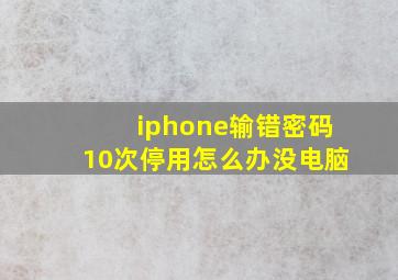 iphone输错密码10次停用怎么办没电脑