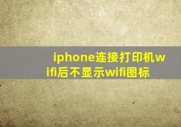 iphone连接打印机wifi后不显示wifi图标