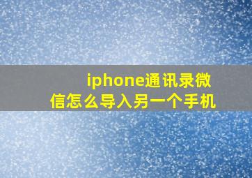 iphone通讯录微信怎么导入另一个手机