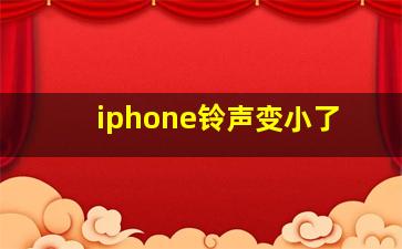 iphone铃声变小了