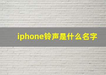 iphone铃声是什么名字