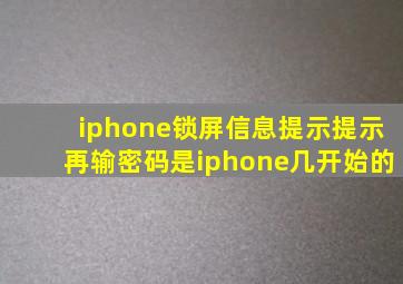 iphone锁屏信息提示提示再输密码是iphone几开始的