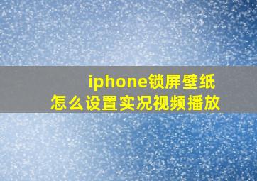 iphone锁屏壁纸怎么设置实况视频播放