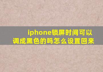 iphone锁屏时间可以调成黑色的吗怎么设置回来