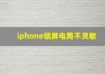 iphone锁屏电筒不灵敏