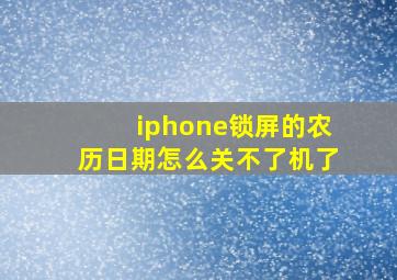 iphone锁屏的农历日期怎么关不了机了