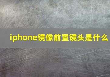 iphone镜像前置镜头是什么