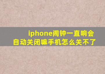 iphone闹钟一直响会自动关闭嘛手机怎么关不了