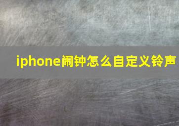 iphone闹钟怎么自定义铃声