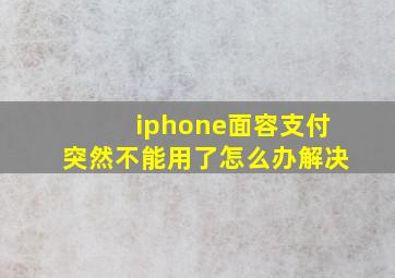 iphone面容支付突然不能用了怎么办解决