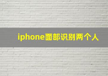 iphone面部识别两个人