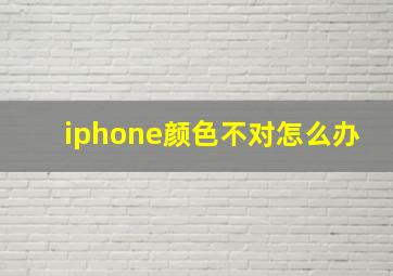 iphone颜色不对怎么办