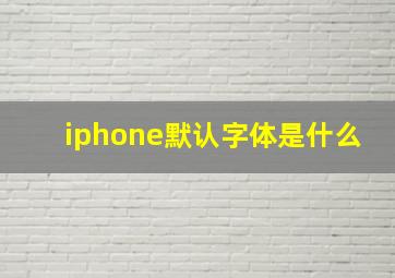 iphone默认字体是什么