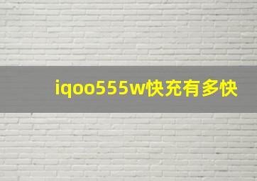 iqoo555w快充有多快