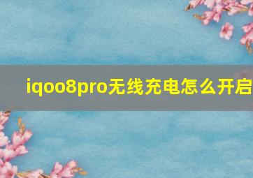 iqoo8pro无线充电怎么开启