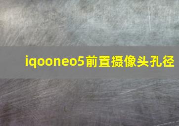 iqooneo5前置摄像头孔径