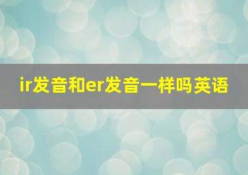 ir发音和er发音一样吗英语