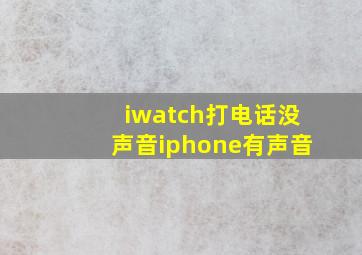 iwatch打电话没声音iphone有声音