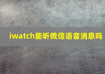 iwatch能听微信语音消息吗