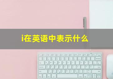 i在英语中表示什么