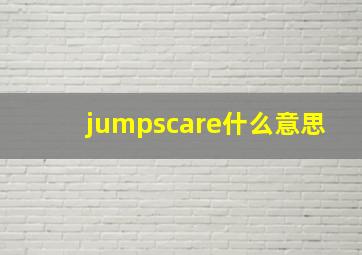 jumpscare什么意思