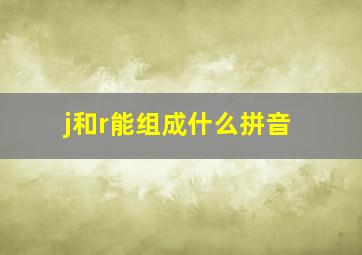 j和r能组成什么拼音