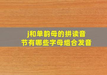 j和单韵母的拼读音节有哪些字母组合发音