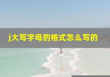 j大写字母的格式怎么写的