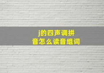 j的四声调拼音怎么读音组词