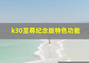 k30至尊纪念版特色功能