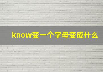 know变一个字母变成什么