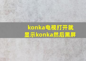 konka电视打开就显示konka然后黑屏