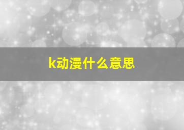 k动漫什么意思