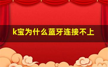 k宝为什么蓝牙连接不上