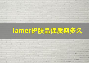 lamer护肤品保质期多久