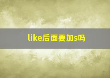 like后面要加s吗