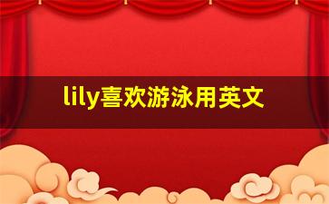 lily喜欢游泳用英文