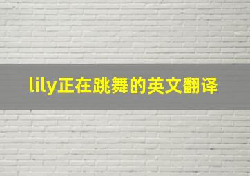 lily正在跳舞的英文翻译