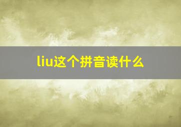 liu这个拼音读什么