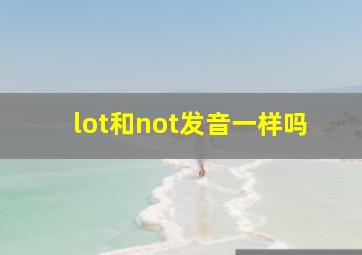 lot和not发音一样吗