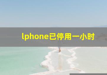 lphone已停用一小时