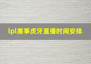 lpl赛事虎牙直播时间安排