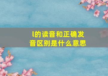 l的读音和正确发音区别是什么意思