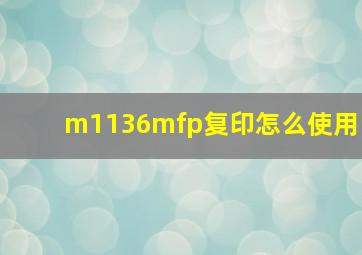 m1136mfp复印怎么使用