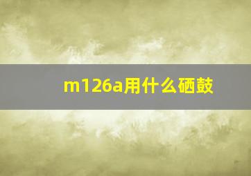 m126a用什么硒鼓